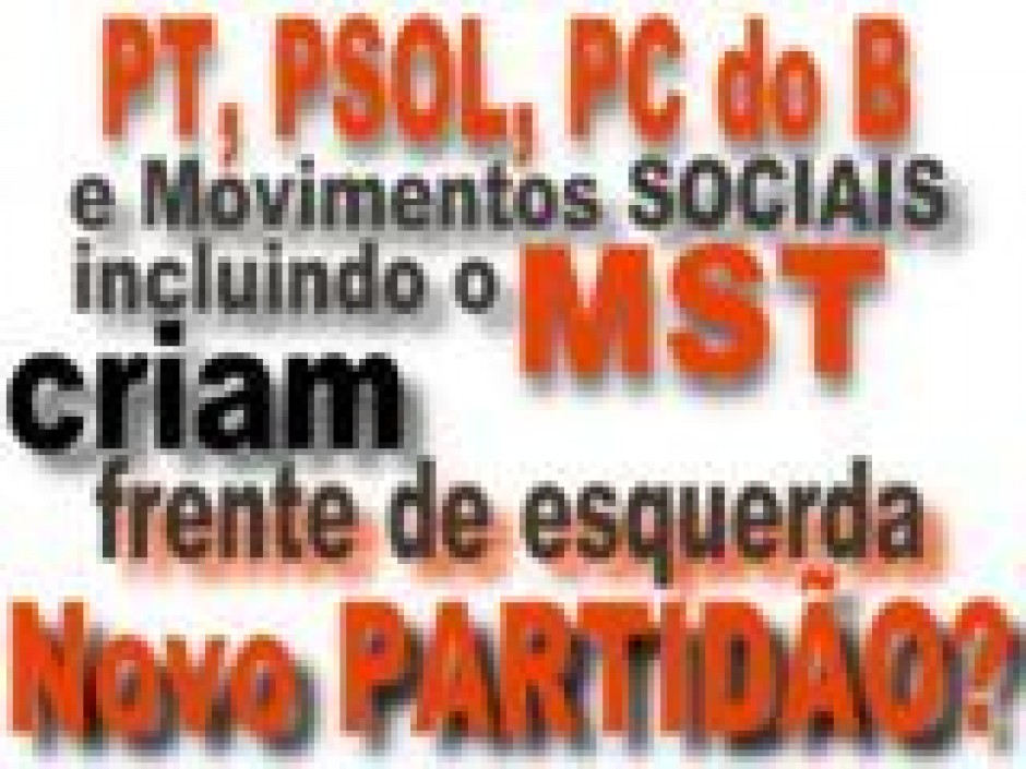 Golpe da esquerda RAIVOSA.  Stedile e lideranças esquerdistas iniciam criação de um grande PARTIDO de esquerda.
