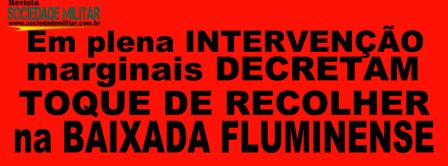 Guerra na BAIXADA/RJ – em plena intervenção criminosos decretam toque de RECOLHER