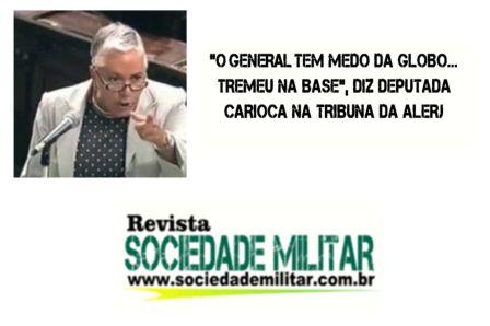 “O general tem medo da GLOBO”, diz deputada carioca