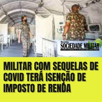 Militar com sequelas de COVID terá isenção de IMPOSTO DE RENDA, mesmo se a doença for adquirida já na reserva remunerada