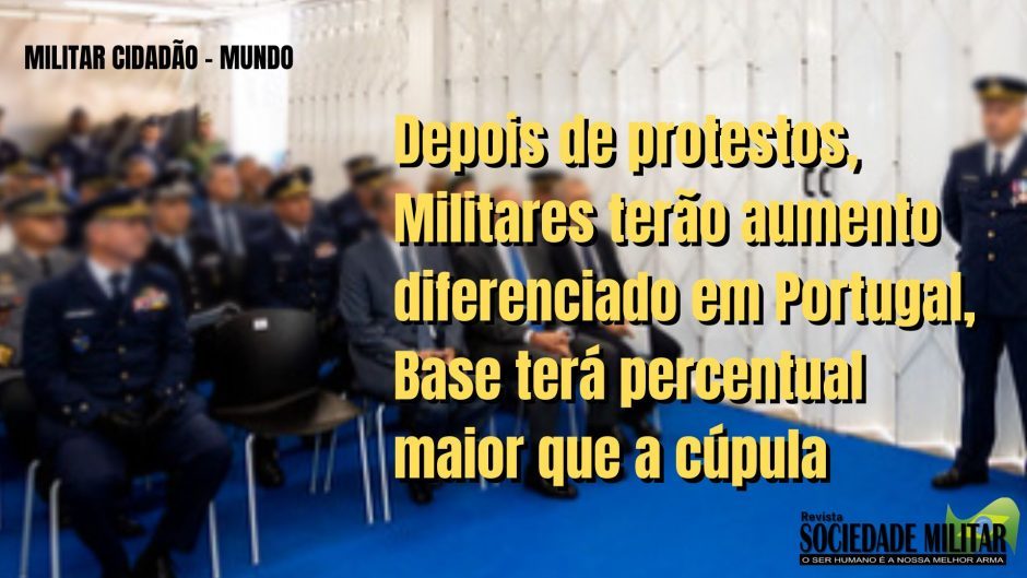 Depois de protestos, Militares terão aumento diferenciado em Portugal, Base terá percentual maior que a cúpula
