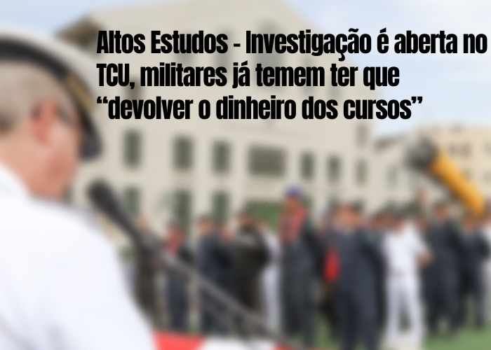 Altos Estudos – Investigação é aberta no TCU e militares já temem ter que “devolver o dinheiro dos cursos”
