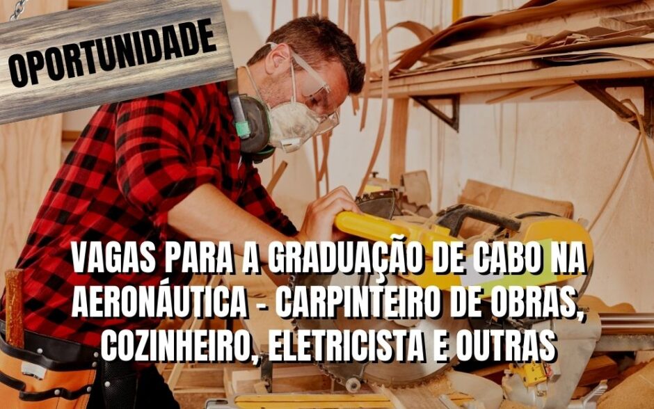 Aeronáutica – Abertas as vagas para carpinteiros de obras, cozinheiros e auxiliar de obras, ingresso como cabo