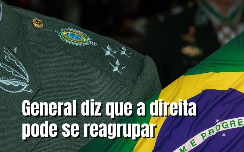 Exército: General diz que direita pode se reagrupar – “… tem que se livrar dessa gente se quiser ser levada a sério”