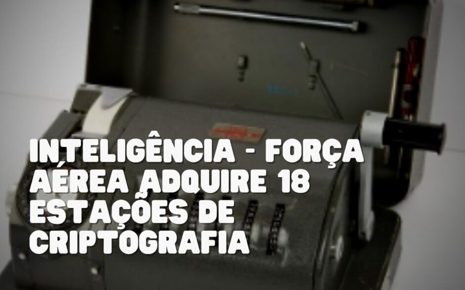 Inteligência – Força Aérea adquire 18 estações de criptografia