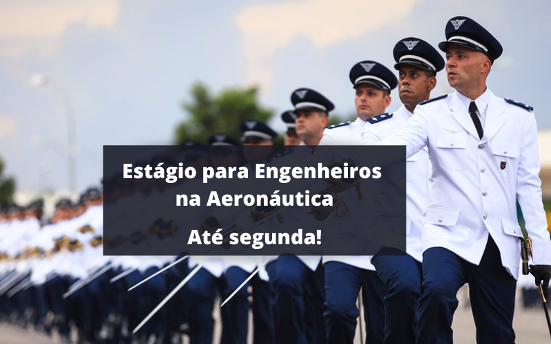 Estágio na Aeronáutica para engenheiros, só até segunda! Salário inicial de R.200 após formado