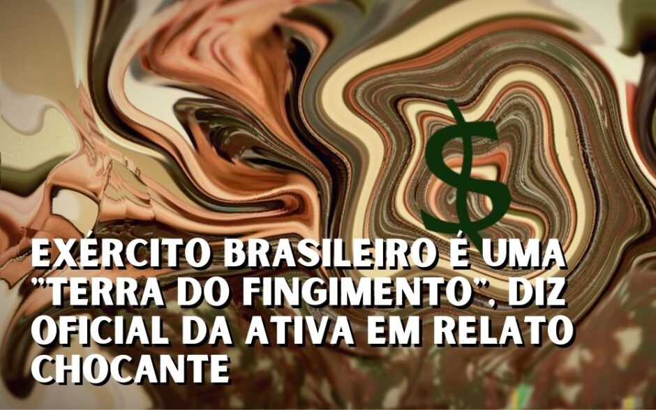 Exército Brasileiro é uma “terra do fingimento”, diz oficial da ativa em relato chocante
