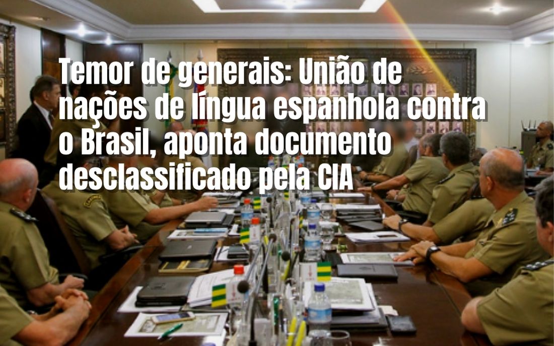 Temor dos generais: União de nações de língua espanhola contra o Brasil, aponta relatório desclassificado pela CIA