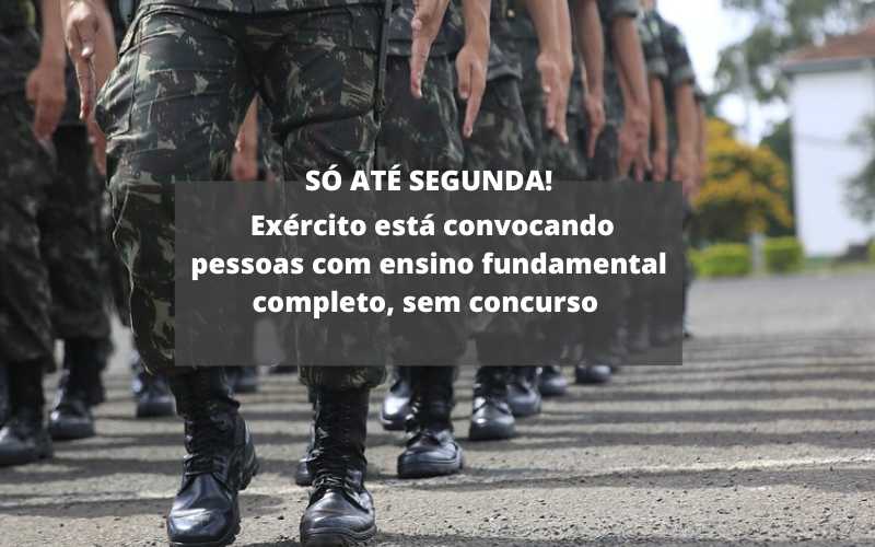 Só até segunda! Exército convoca pessoas com ensino fundamental completo, sem concurso