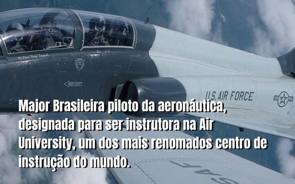 Comandante da Força Aérea designa major Daniele Ferreira – piloto de caça – para instrutora na Air University, um dos maiores centros de preparação do mundo