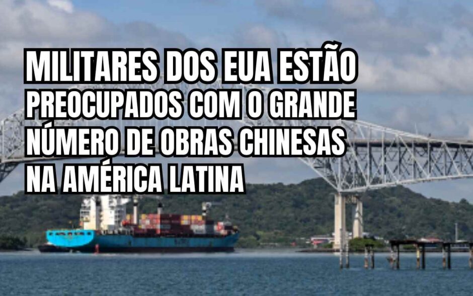 Site militar dos EUA aponta obras dos Chineses no Brasil, Panamá e outros locais e diz que pode haver “objetivos militares” mascarados.