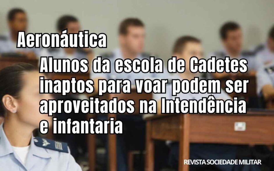 Alunos da escola de Cadetes inaptos para voar podem ser aproveitados na Intendência e infantaria