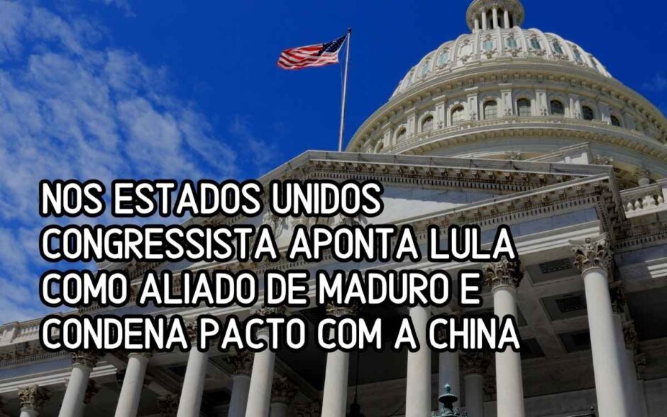 Nos Estados Unidos congressista aponta Lula como aliado de Maduro e condena pactos com países comunistas