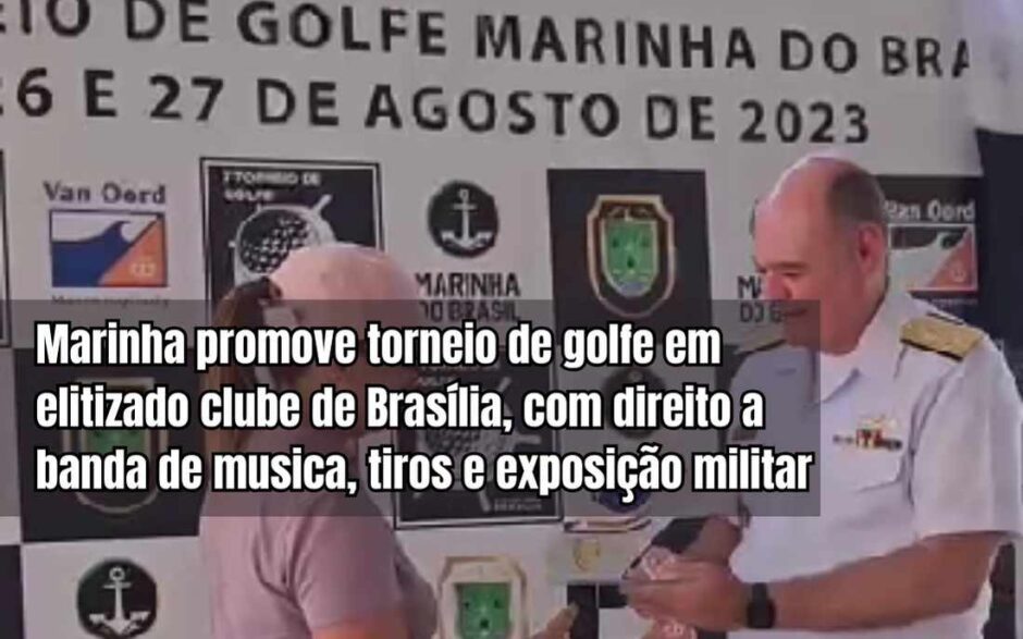 Marinha do Brasil promove torneio em elitizado clube de golfe de Brasília: Almirantes entregam as premiações, com direito a banda de musica, tiros e exposição militar