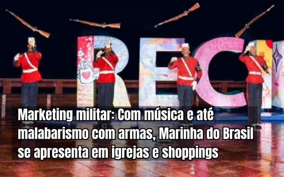 Marketing militar: Reinventando a imagem, com música e até performances de malabarismo, Marinha do Brasil faz apresentações em igrejas e shoppings