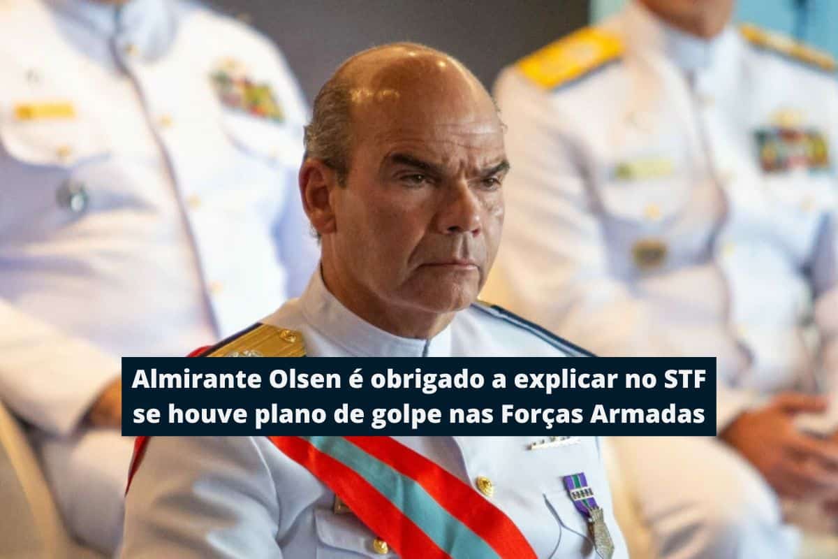 Almirante Olsen é obrigado a explicar no STF se houve plano de golpe nas Forças Armadas